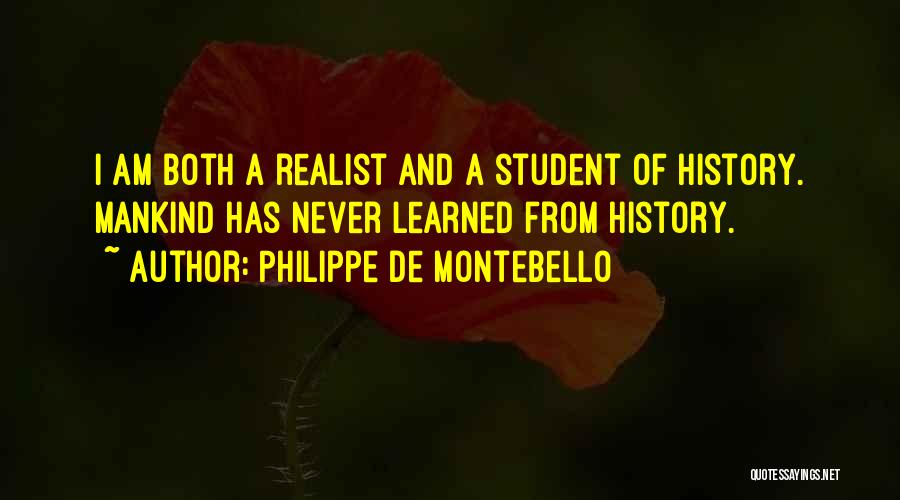 Philippe De Montebello Quotes: I Am Both A Realist And A Student Of History. Mankind Has Never Learned From History.