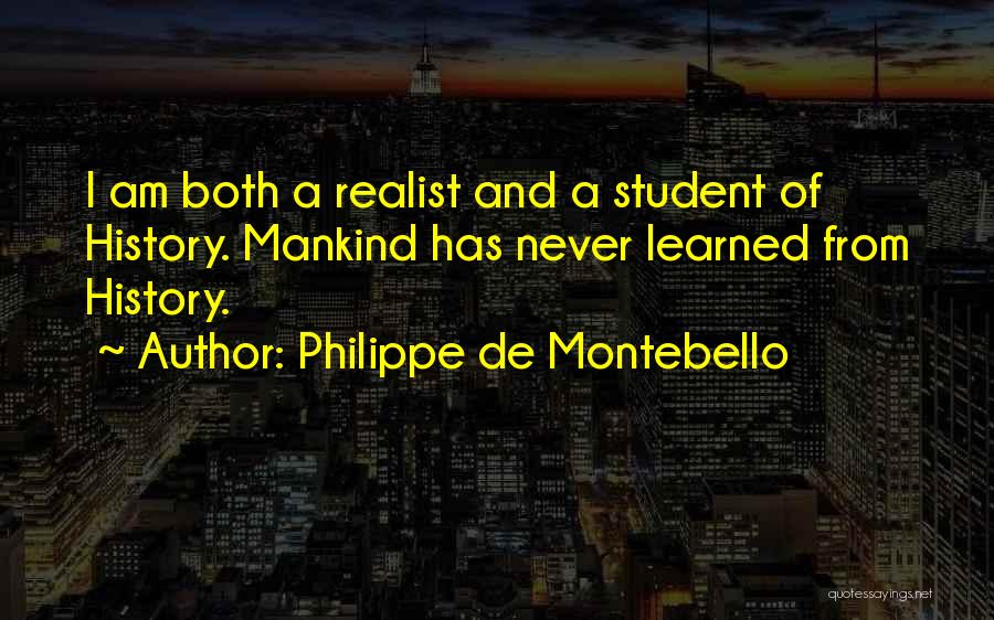Philippe De Montebello Quotes: I Am Both A Realist And A Student Of History. Mankind Has Never Learned From History.