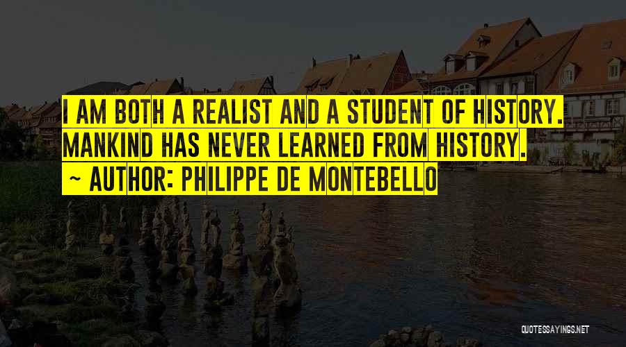 Philippe De Montebello Quotes: I Am Both A Realist And A Student Of History. Mankind Has Never Learned From History.