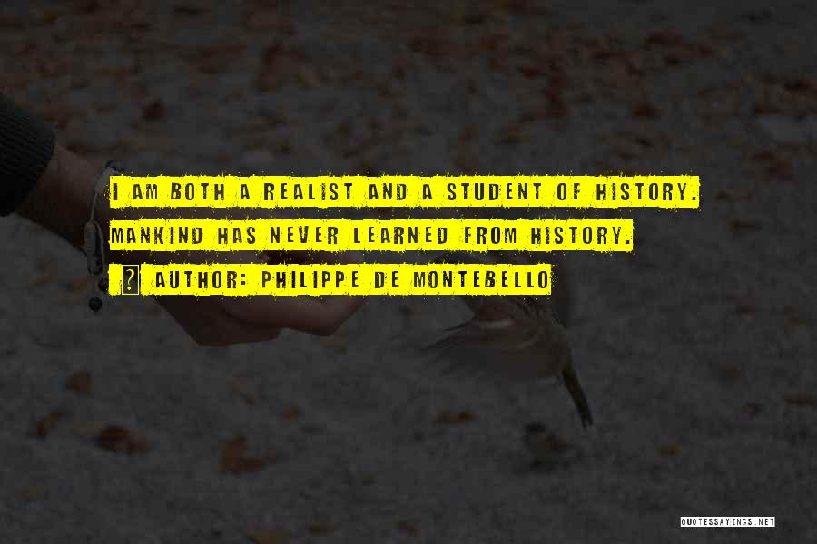 Philippe De Montebello Quotes: I Am Both A Realist And A Student Of History. Mankind Has Never Learned From History.