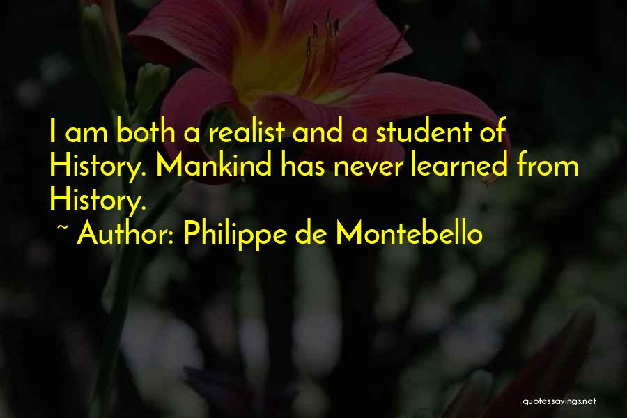 Philippe De Montebello Quotes: I Am Both A Realist And A Student Of History. Mankind Has Never Learned From History.