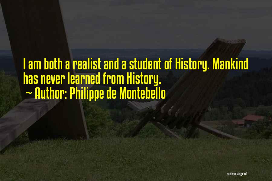 Philippe De Montebello Quotes: I Am Both A Realist And A Student Of History. Mankind Has Never Learned From History.