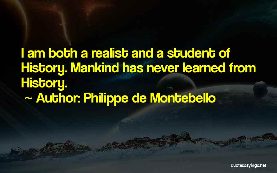 Philippe De Montebello Quotes: I Am Both A Realist And A Student Of History. Mankind Has Never Learned From History.