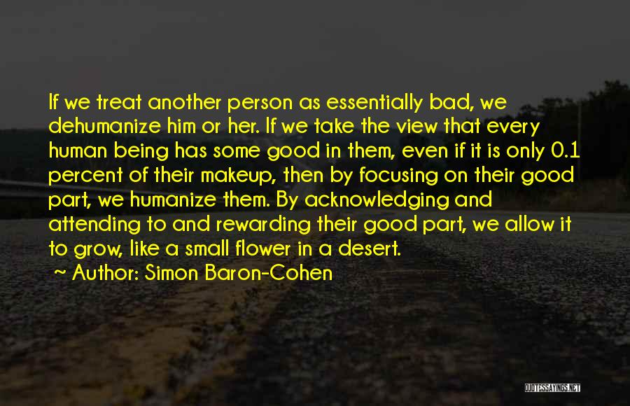 Simon Baron-Cohen Quotes: If We Treat Another Person As Essentially Bad, We Dehumanize Him Or Her. If We Take The View That Every