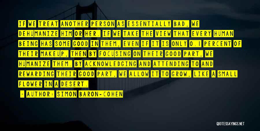 Simon Baron-Cohen Quotes: If We Treat Another Person As Essentially Bad, We Dehumanize Him Or Her. If We Take The View That Every