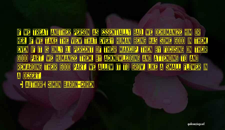 Simon Baron-Cohen Quotes: If We Treat Another Person As Essentially Bad, We Dehumanize Him Or Her. If We Take The View That Every