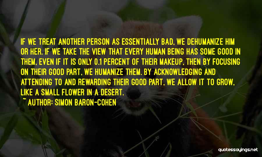 Simon Baron-Cohen Quotes: If We Treat Another Person As Essentially Bad, We Dehumanize Him Or Her. If We Take The View That Every