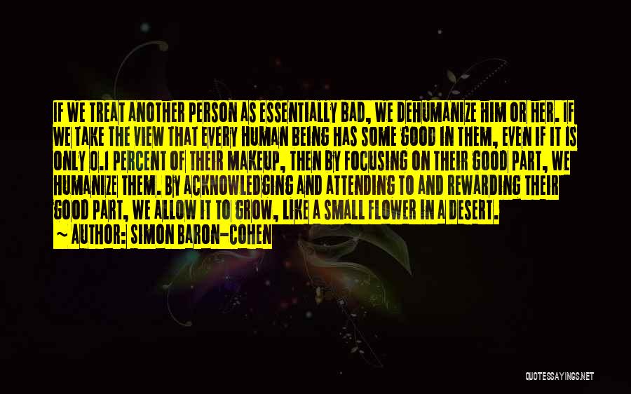 Simon Baron-Cohen Quotes: If We Treat Another Person As Essentially Bad, We Dehumanize Him Or Her. If We Take The View That Every