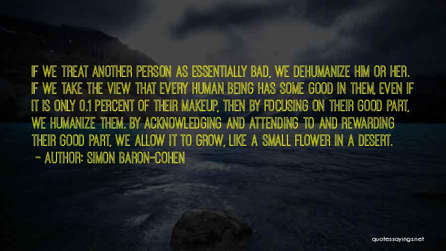 Simon Baron-Cohen Quotes: If We Treat Another Person As Essentially Bad, We Dehumanize Him Or Her. If We Take The View That Every