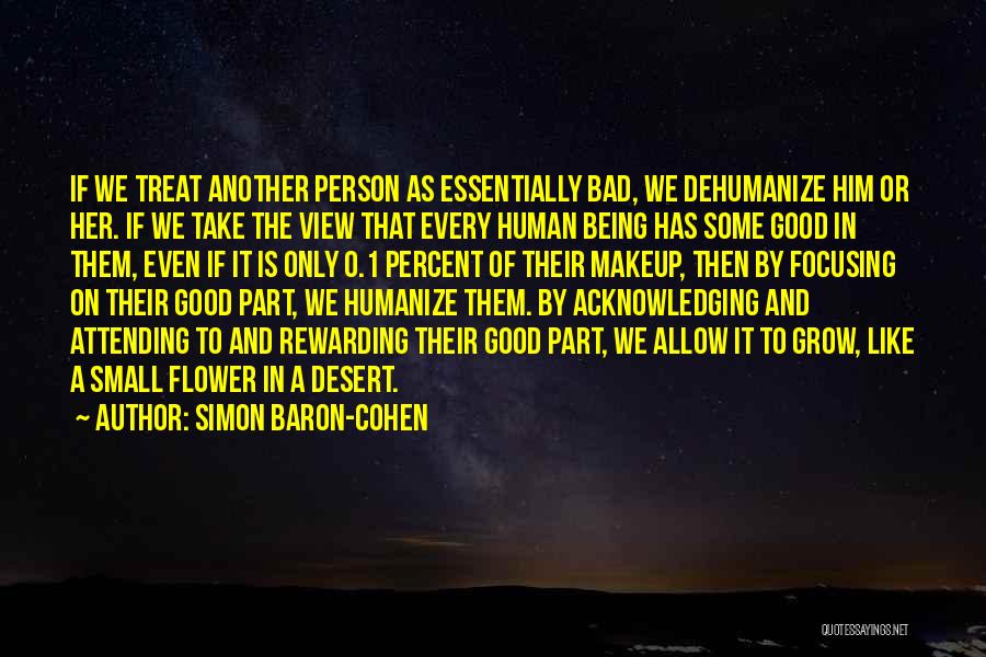 Simon Baron-Cohen Quotes: If We Treat Another Person As Essentially Bad, We Dehumanize Him Or Her. If We Take The View That Every