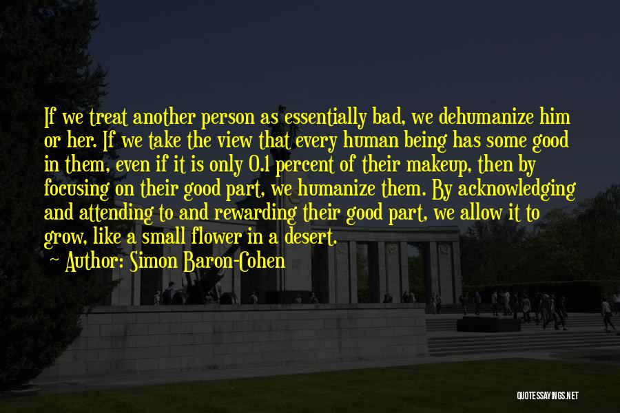 Simon Baron-Cohen Quotes: If We Treat Another Person As Essentially Bad, We Dehumanize Him Or Her. If We Take The View That Every