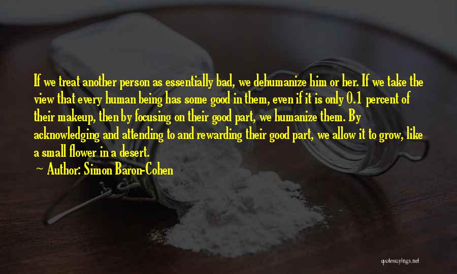 Simon Baron-Cohen Quotes: If We Treat Another Person As Essentially Bad, We Dehumanize Him Or Her. If We Take The View That Every