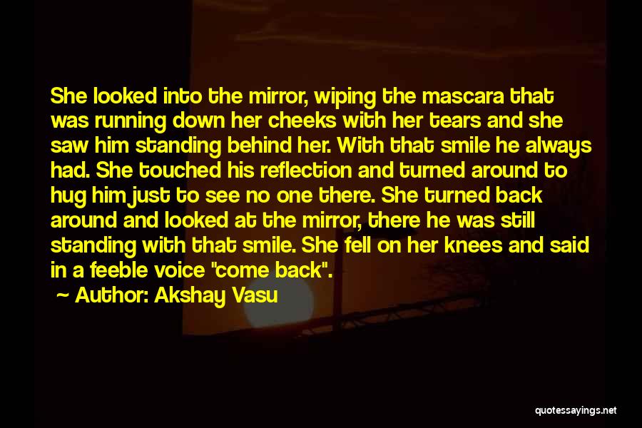 Akshay Vasu Quotes: She Looked Into The Mirror, Wiping The Mascara That Was Running Down Her Cheeks With Her Tears And She Saw