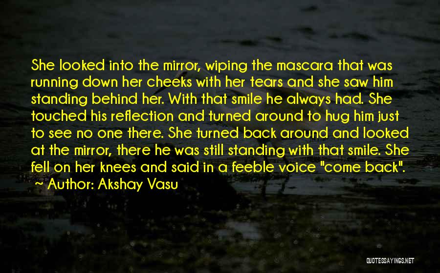 Akshay Vasu Quotes: She Looked Into The Mirror, Wiping The Mascara That Was Running Down Her Cheeks With Her Tears And She Saw