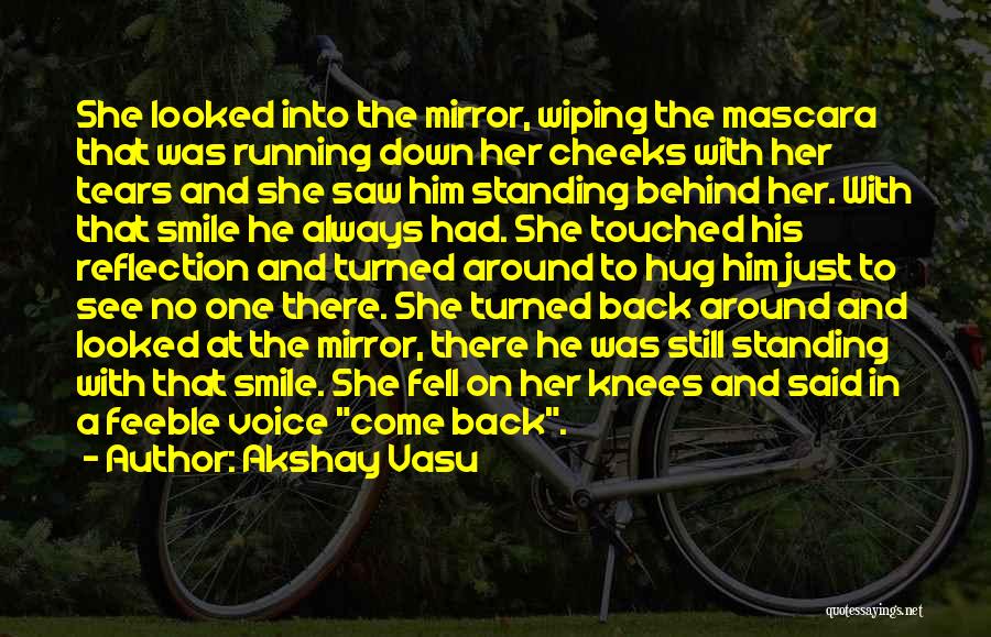 Akshay Vasu Quotes: She Looked Into The Mirror, Wiping The Mascara That Was Running Down Her Cheeks With Her Tears And She Saw