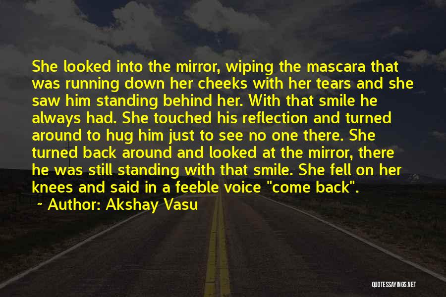 Akshay Vasu Quotes: She Looked Into The Mirror, Wiping The Mascara That Was Running Down Her Cheeks With Her Tears And She Saw