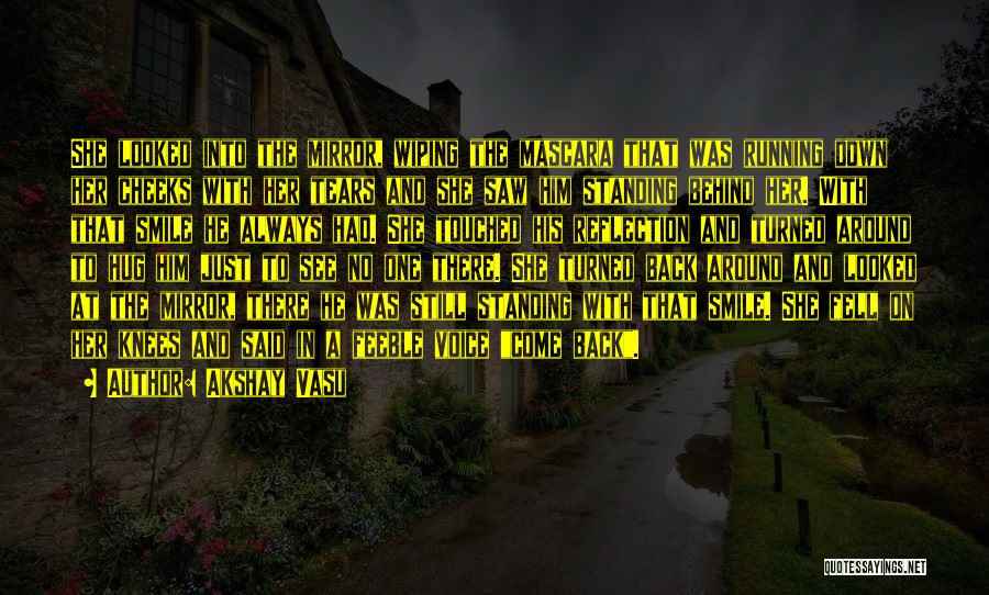 Akshay Vasu Quotes: She Looked Into The Mirror, Wiping The Mascara That Was Running Down Her Cheeks With Her Tears And She Saw