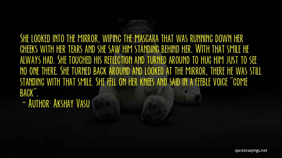 Akshay Vasu Quotes: She Looked Into The Mirror, Wiping The Mascara That Was Running Down Her Cheeks With Her Tears And She Saw