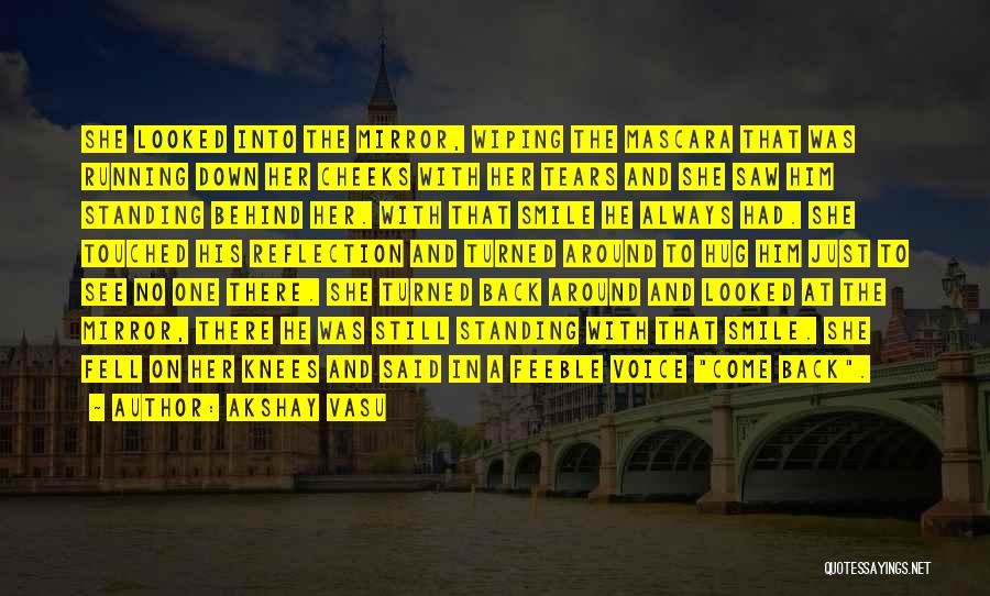 Akshay Vasu Quotes: She Looked Into The Mirror, Wiping The Mascara That Was Running Down Her Cheeks With Her Tears And She Saw
