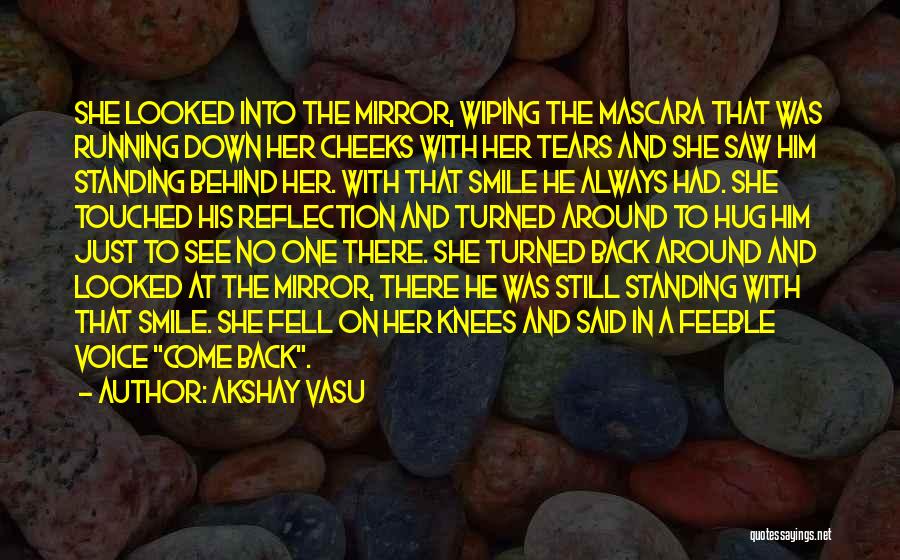 Akshay Vasu Quotes: She Looked Into The Mirror, Wiping The Mascara That Was Running Down Her Cheeks With Her Tears And She Saw