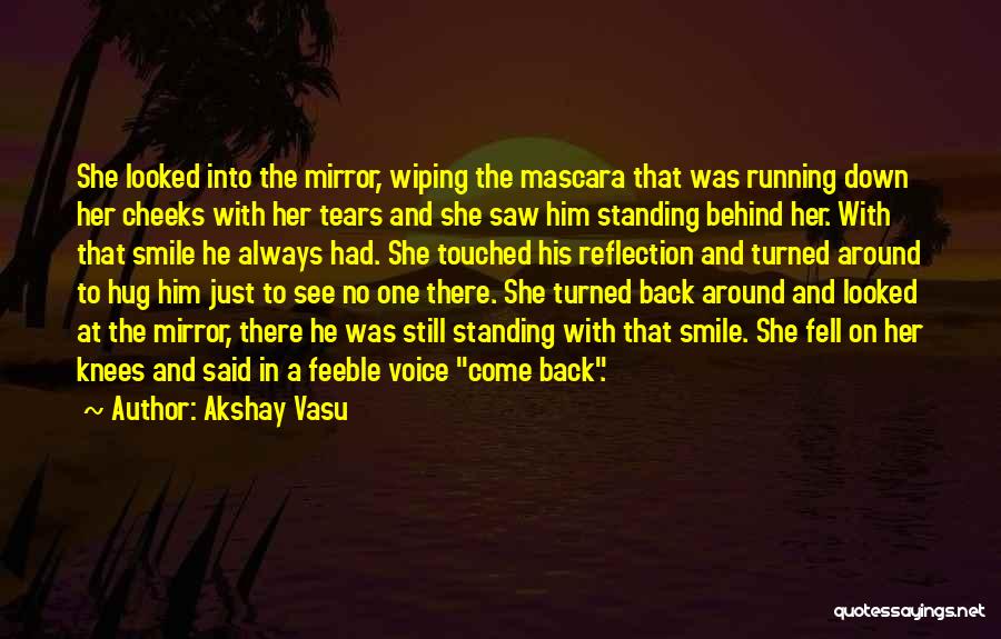 Akshay Vasu Quotes: She Looked Into The Mirror, Wiping The Mascara That Was Running Down Her Cheeks With Her Tears And She Saw