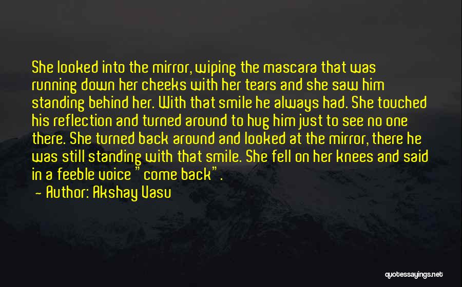 Akshay Vasu Quotes: She Looked Into The Mirror, Wiping The Mascara That Was Running Down Her Cheeks With Her Tears And She Saw