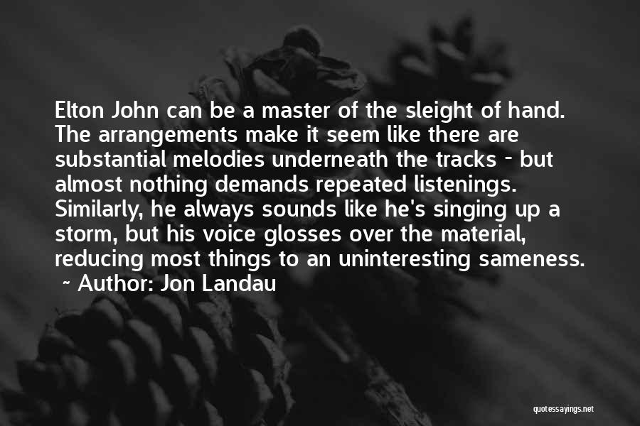 Jon Landau Quotes: Elton John Can Be A Master Of The Sleight Of Hand. The Arrangements Make It Seem Like There Are Substantial