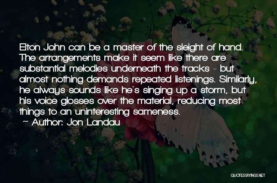 Jon Landau Quotes: Elton John Can Be A Master Of The Sleight Of Hand. The Arrangements Make It Seem Like There Are Substantial
