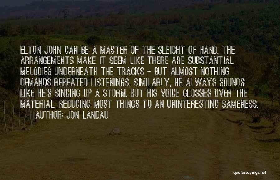 Jon Landau Quotes: Elton John Can Be A Master Of The Sleight Of Hand. The Arrangements Make It Seem Like There Are Substantial