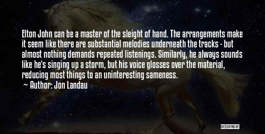Jon Landau Quotes: Elton John Can Be A Master Of The Sleight Of Hand. The Arrangements Make It Seem Like There Are Substantial