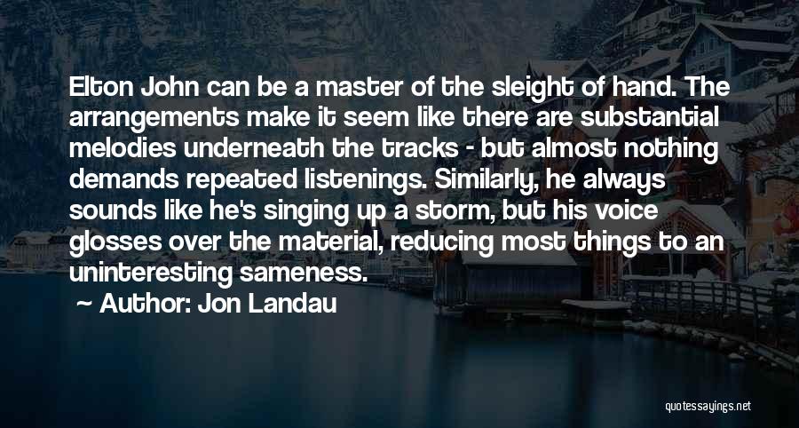 Jon Landau Quotes: Elton John Can Be A Master Of The Sleight Of Hand. The Arrangements Make It Seem Like There Are Substantial