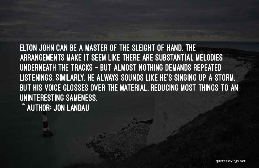 Jon Landau Quotes: Elton John Can Be A Master Of The Sleight Of Hand. The Arrangements Make It Seem Like There Are Substantial