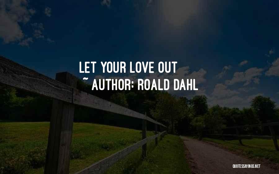 Roald Dahl Quotes: Let Your Love Out
