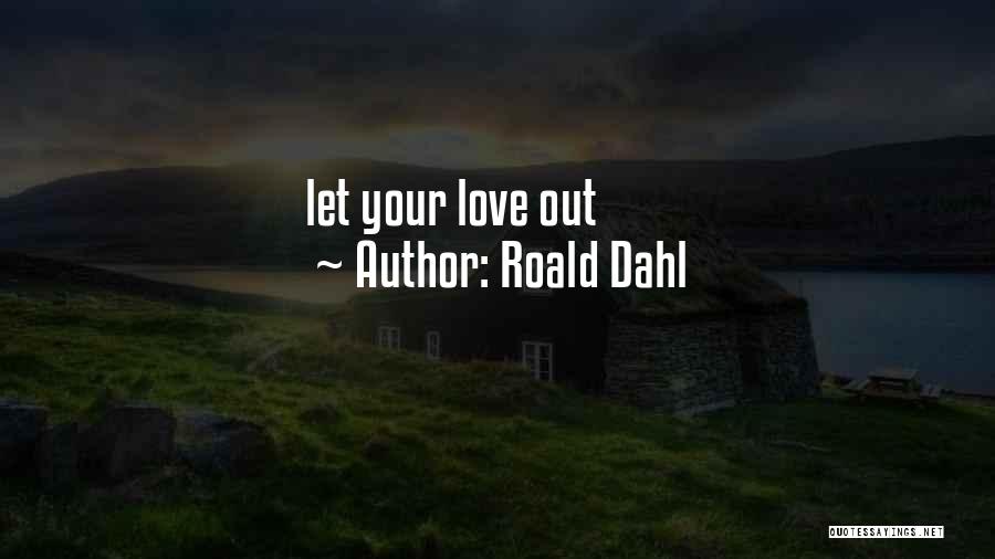 Roald Dahl Quotes: Let Your Love Out