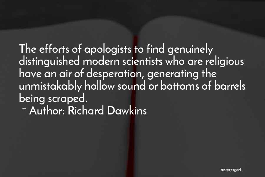 Richard Dawkins Quotes: The Efforts Of Apologists To Find Genuinely Distinguished Modern Scientists Who Are Religious Have An Air Of Desperation, Generating The