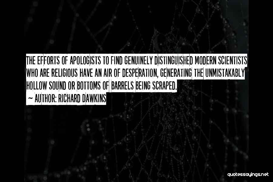 Richard Dawkins Quotes: The Efforts Of Apologists To Find Genuinely Distinguished Modern Scientists Who Are Religious Have An Air Of Desperation, Generating The