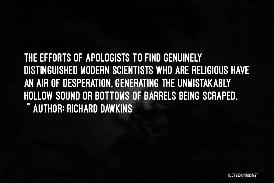 Richard Dawkins Quotes: The Efforts Of Apologists To Find Genuinely Distinguished Modern Scientists Who Are Religious Have An Air Of Desperation, Generating The