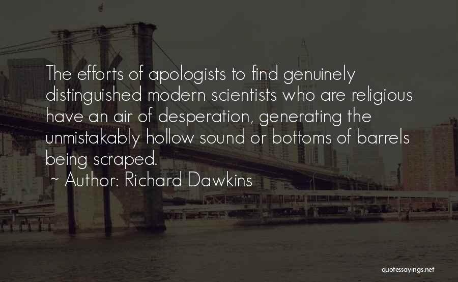 Richard Dawkins Quotes: The Efforts Of Apologists To Find Genuinely Distinguished Modern Scientists Who Are Religious Have An Air Of Desperation, Generating The