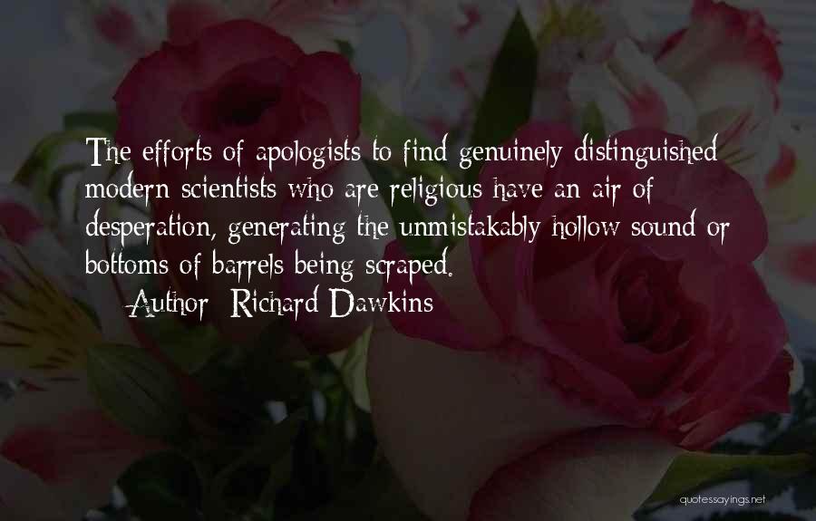 Richard Dawkins Quotes: The Efforts Of Apologists To Find Genuinely Distinguished Modern Scientists Who Are Religious Have An Air Of Desperation, Generating The