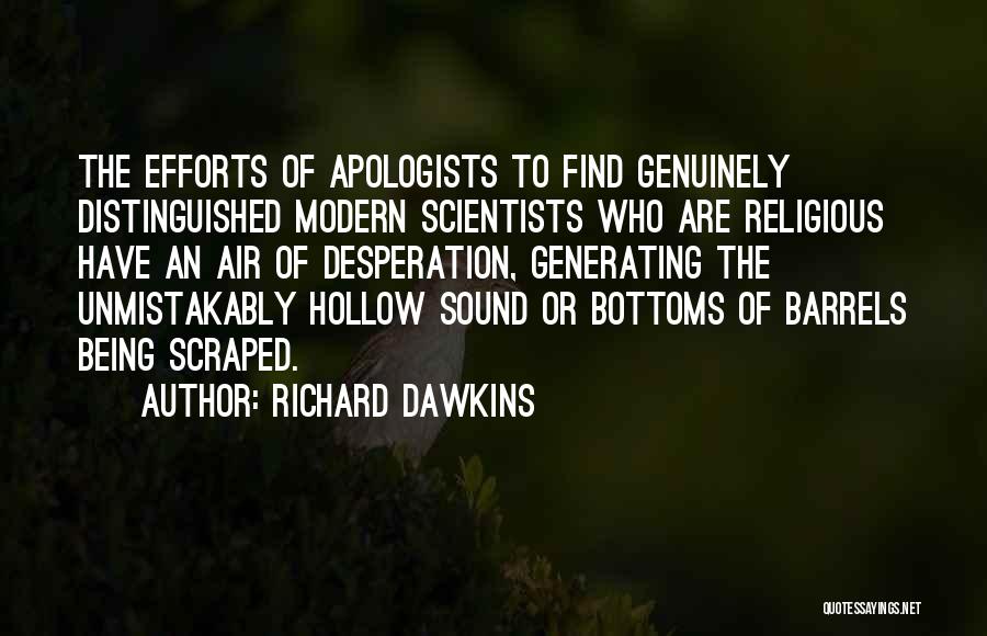 Richard Dawkins Quotes: The Efforts Of Apologists To Find Genuinely Distinguished Modern Scientists Who Are Religious Have An Air Of Desperation, Generating The