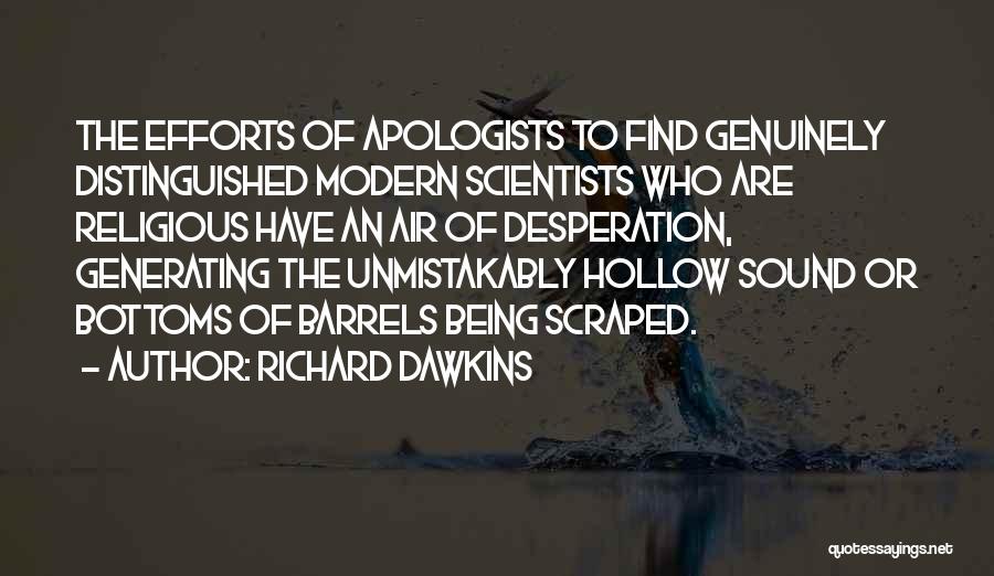 Richard Dawkins Quotes: The Efforts Of Apologists To Find Genuinely Distinguished Modern Scientists Who Are Religious Have An Air Of Desperation, Generating The