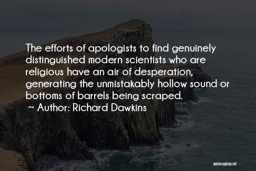 Richard Dawkins Quotes: The Efforts Of Apologists To Find Genuinely Distinguished Modern Scientists Who Are Religious Have An Air Of Desperation, Generating The