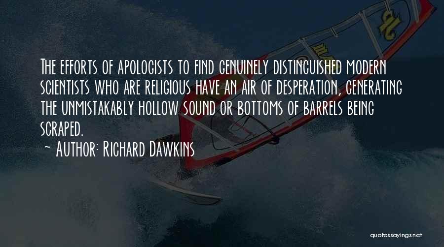 Richard Dawkins Quotes: The Efforts Of Apologists To Find Genuinely Distinguished Modern Scientists Who Are Religious Have An Air Of Desperation, Generating The