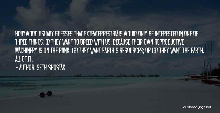 Seth Shostak Quotes: Hollywood Usually Guesses That Extraterrestrials Would Only Be Interested In One Of Three Things: (1) They Want To Breed With