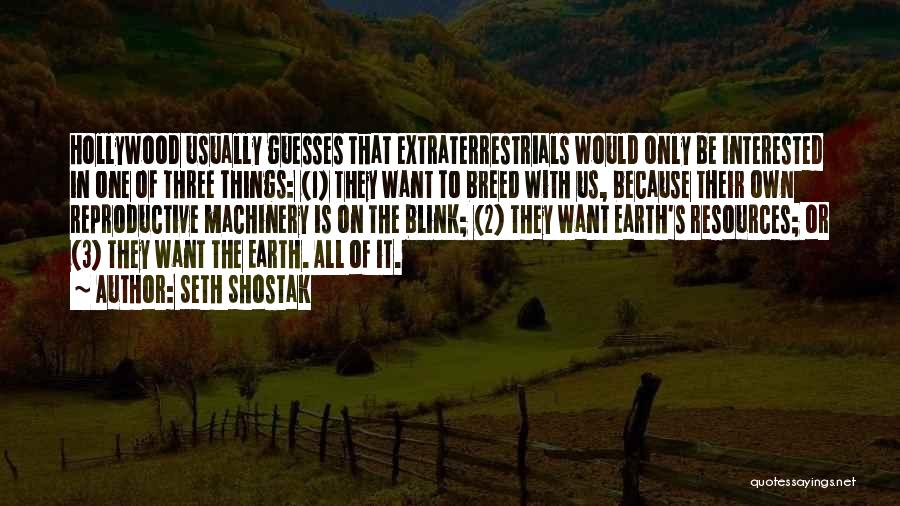 Seth Shostak Quotes: Hollywood Usually Guesses That Extraterrestrials Would Only Be Interested In One Of Three Things: (1) They Want To Breed With