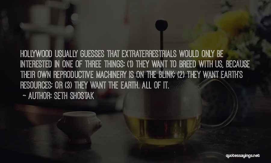 Seth Shostak Quotes: Hollywood Usually Guesses That Extraterrestrials Would Only Be Interested In One Of Three Things: (1) They Want To Breed With