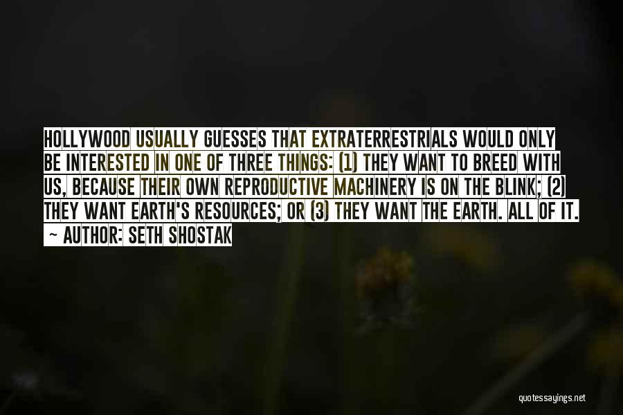 Seth Shostak Quotes: Hollywood Usually Guesses That Extraterrestrials Would Only Be Interested In One Of Three Things: (1) They Want To Breed With