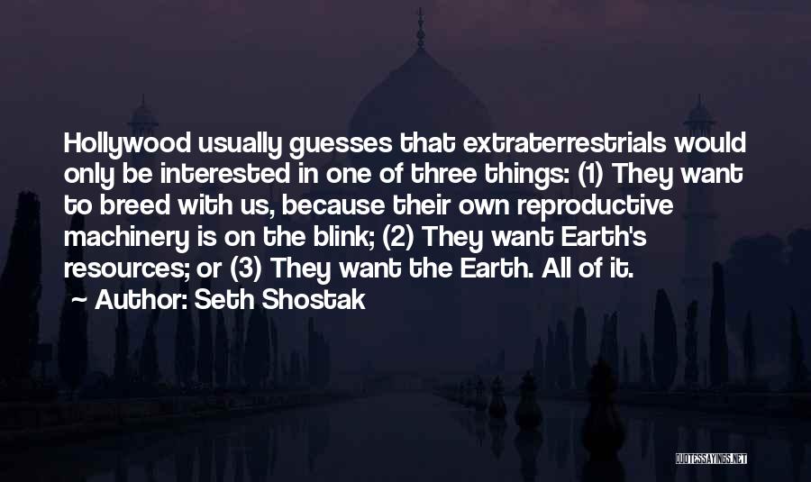 Seth Shostak Quotes: Hollywood Usually Guesses That Extraterrestrials Would Only Be Interested In One Of Three Things: (1) They Want To Breed With