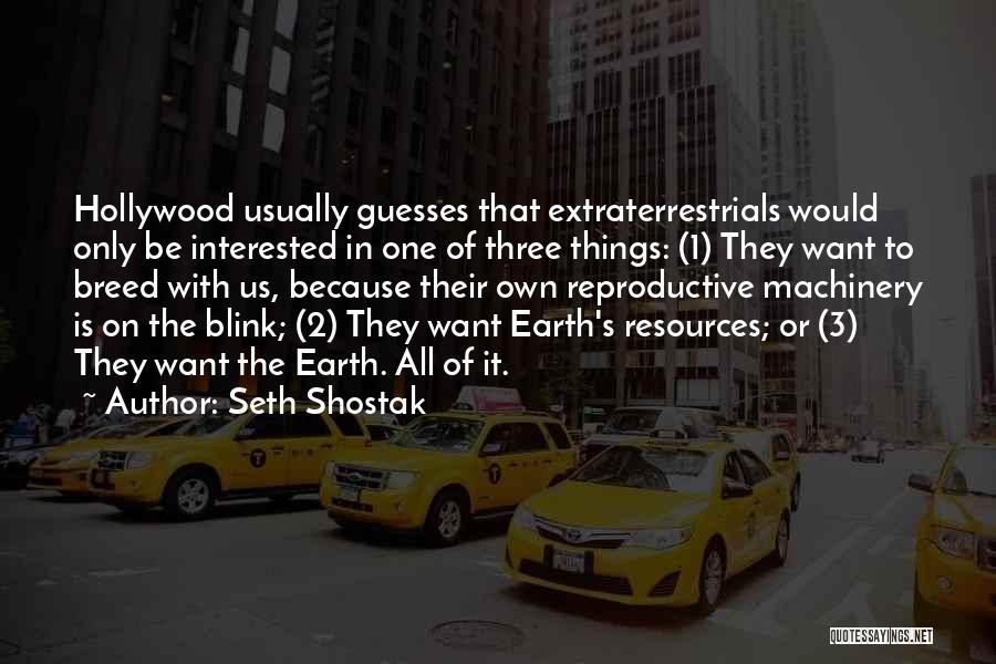 Seth Shostak Quotes: Hollywood Usually Guesses That Extraterrestrials Would Only Be Interested In One Of Three Things: (1) They Want To Breed With