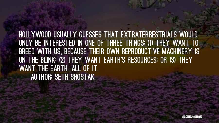 Seth Shostak Quotes: Hollywood Usually Guesses That Extraterrestrials Would Only Be Interested In One Of Three Things: (1) They Want To Breed With